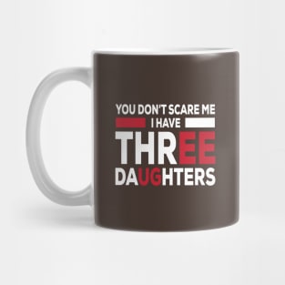 You Don't Scare Me I Have Three Daughters - Funny Gift for Dad Mom -Funny - Humor Mug